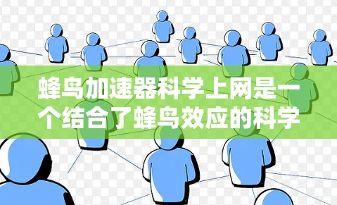 蜂鸟加速器科学上网是一个结合了蜂鸟效应的科学计算装置，旨在提升数据处理和科学研究的效率和效果。以下是对这一概念的详细分析
