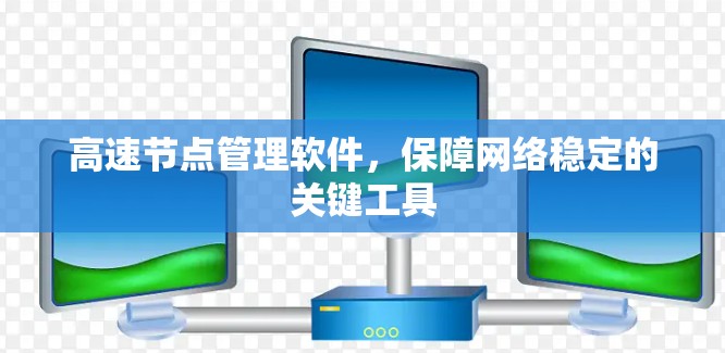 高速节点管理软件，保障网络稳定的关键工具