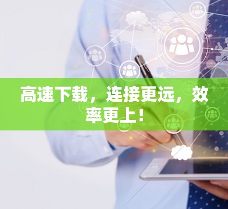 高速下载,连接更远,效率更上! 高速下载,连接更远,效率更上!