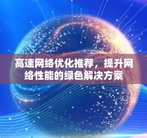 高速网络优化推荐，提升网络性能的绿色解决方案