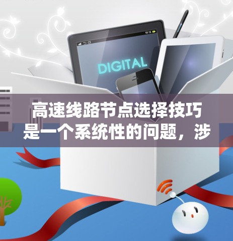 高速线路节点选择技巧是一个系统性的问题，涉及多个方面，以下是一个分步的总结