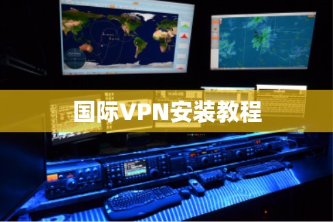 国际VPN安装教程 国际VPN安装教程