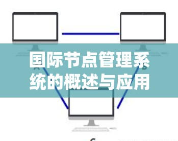 国际节点管理系统的概述与应用 国际节点管理系统的概述与应用