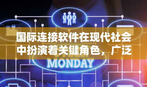 国际连接软件在现代社会中扮演着关键角色,广泛应用于商务、远程办公、企业内部沟通等多种场景。以下是关于国际连接软件的详细介绍,涵盖不同类型的软件及其特点 国际连接软件在现代社会中扮演着关键角色,广泛应用于商务、远程办公、企业内部沟通等多种场景。以下是关于国际连接软件的详细介绍,涵盖不同类型的软件及其特点