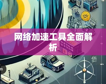 网络加速工具全面解析