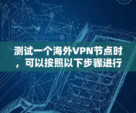 测试一个海外VPN节点时，可以按照以下步骤进行