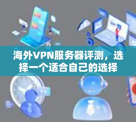海外VPN服务器评测，选择一个适合自己的选择