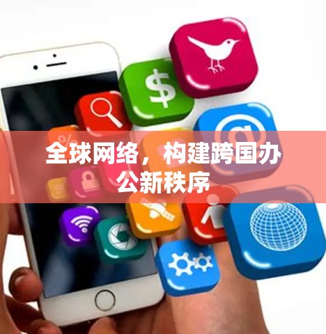 全球网络，构建跨国办公新秩序