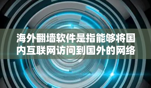 海外翻墙软件是指能够将国内互联网访问到国外的网络工具。这些软件通常允许用户在海外访问中国的互联网内容和资源。以下是一些常见的海外翻墙软件及其特点