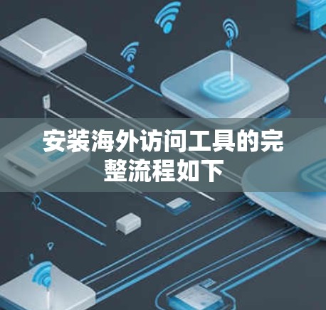 安装海外访问工具的完整流程如下