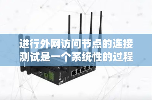 进行外网访问节点的连接测试是一个系统性的过程,需要综合考虑多个因素以确保网络连接的可靠性和安全性。以下是一个详细的步骤指南 进行外网访问节点的连接测试是一个系统性的过程,需要综合考虑多个因素以确保网络连接的可靠性和安全性。以下是一个详细的步骤指南