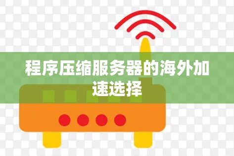程序压缩服务器的海外加速选择
