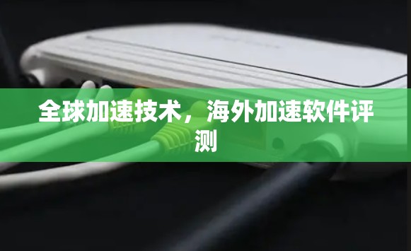 全球加速技术,海外加速软件评测 全球加速技术,海外加速软件评测