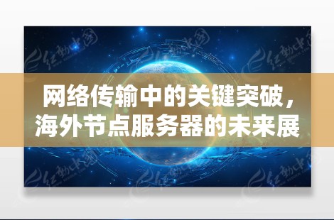 网络传输中的关键突破，海外节点服务器的未来展望